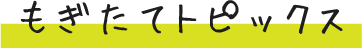 もぎたてトピックス